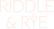 RIDDLE & RYE